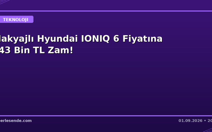 Makyajlı Hyundai IONIQ 6 Fiyatına 743 Bin TL Zam!