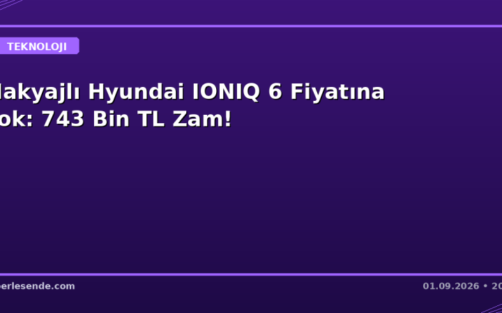 Makyajlı Hyundai IONIQ 6 Fiyatına Şok: 743 Bin TL Zam!