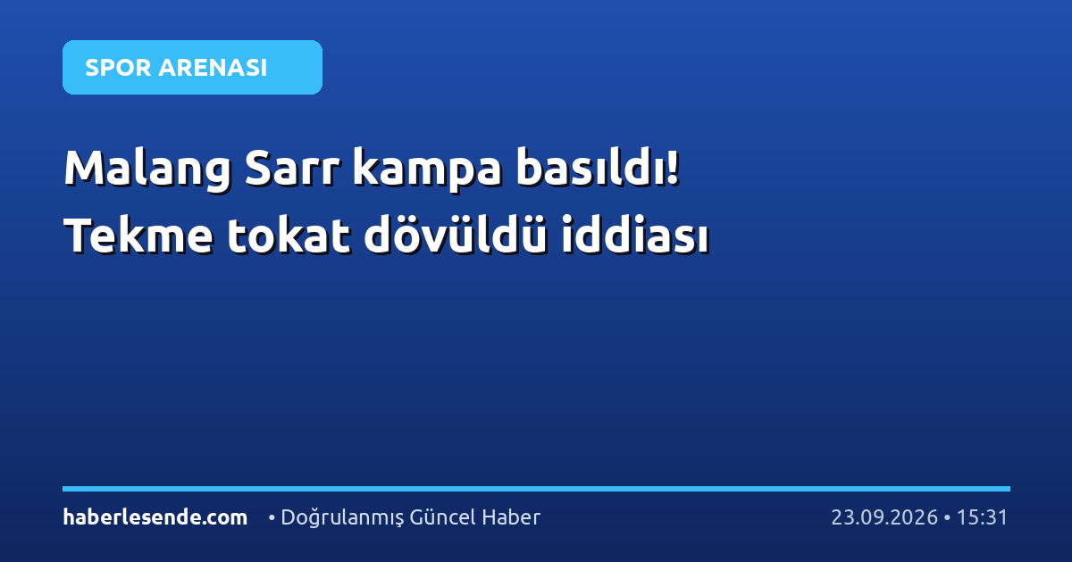 Malang Sarr kampa basıldı! Tekme tokat dövüldü iddiası