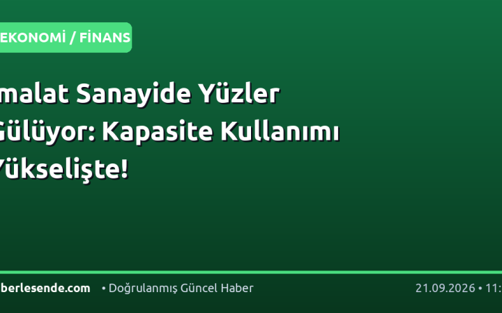 İmalat Sanayide Yüzler Gülüyor: Kapasite Kullanımı Yükselişte!