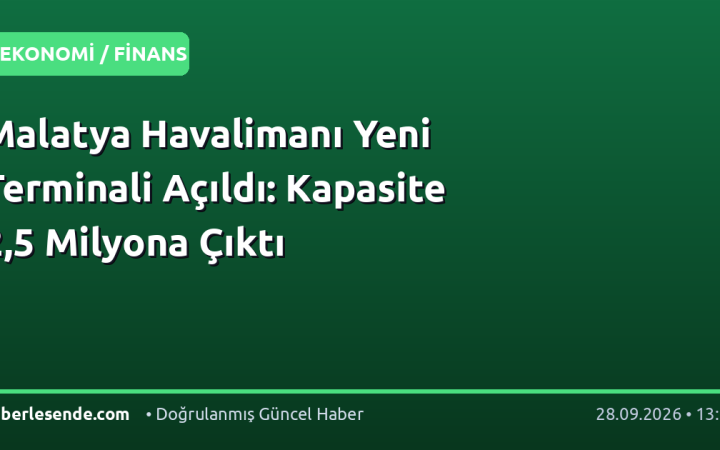 Malatya Havalimanı Yeni Terminali Açıldı: Kapasite 2,5 Milyona Çıktı