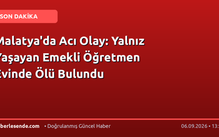 Malatya'da Acı Olay: Yalnız Yaşayan Emekli Öğretmen Evinde Ölü Bulundu