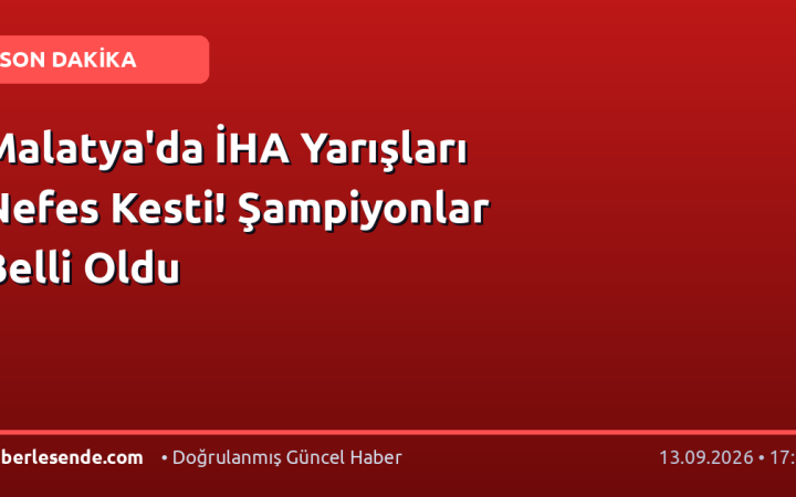 Malatya'da İHA Yarışları Nefes Kesti! Şampiyonlar Belli Oldu