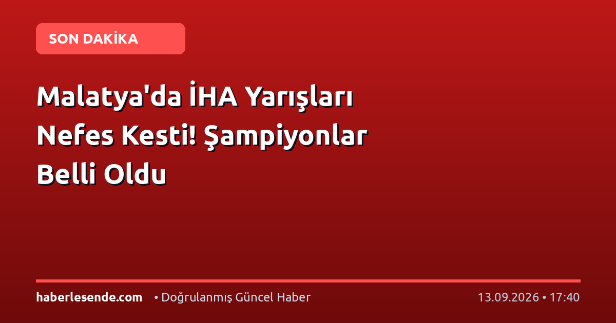 Malatya'da İHA Yarışları Nefes Kesti! Şampiyonlar Belli Oldu