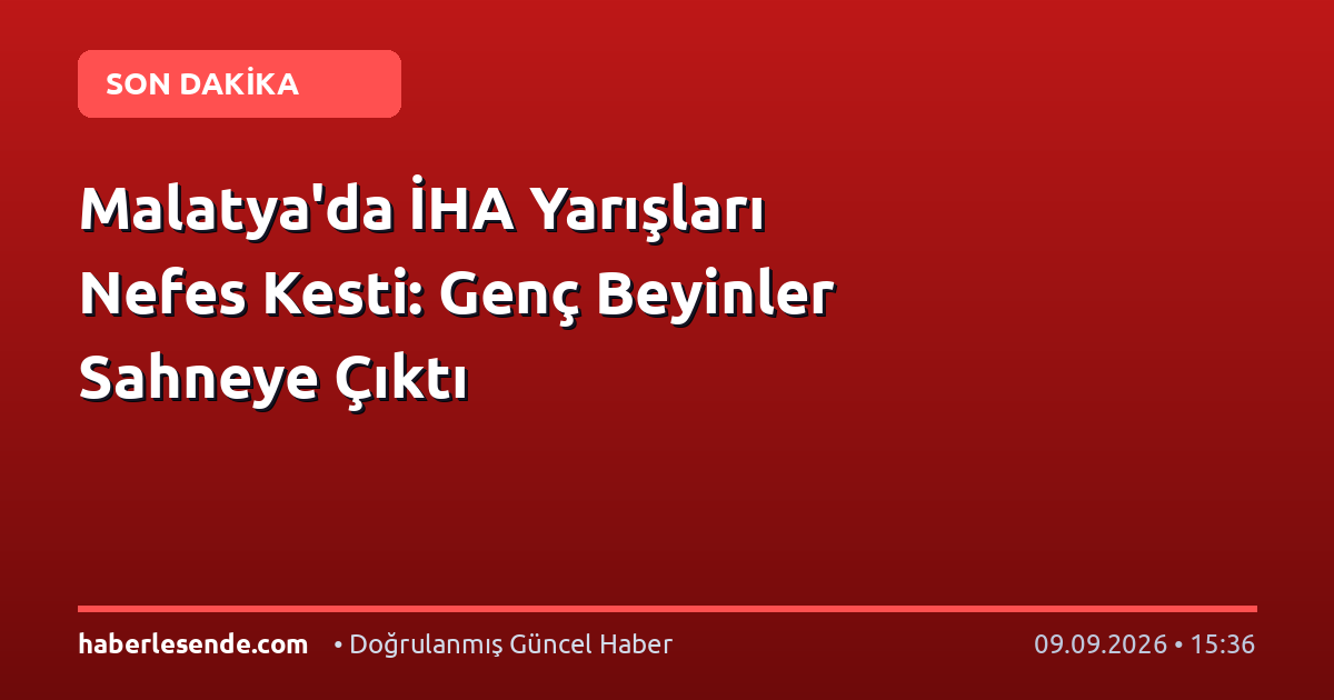 Malatya'da İHA Yarışları Nefes Kesti: Genç Beyinler Sahneye Çıktı