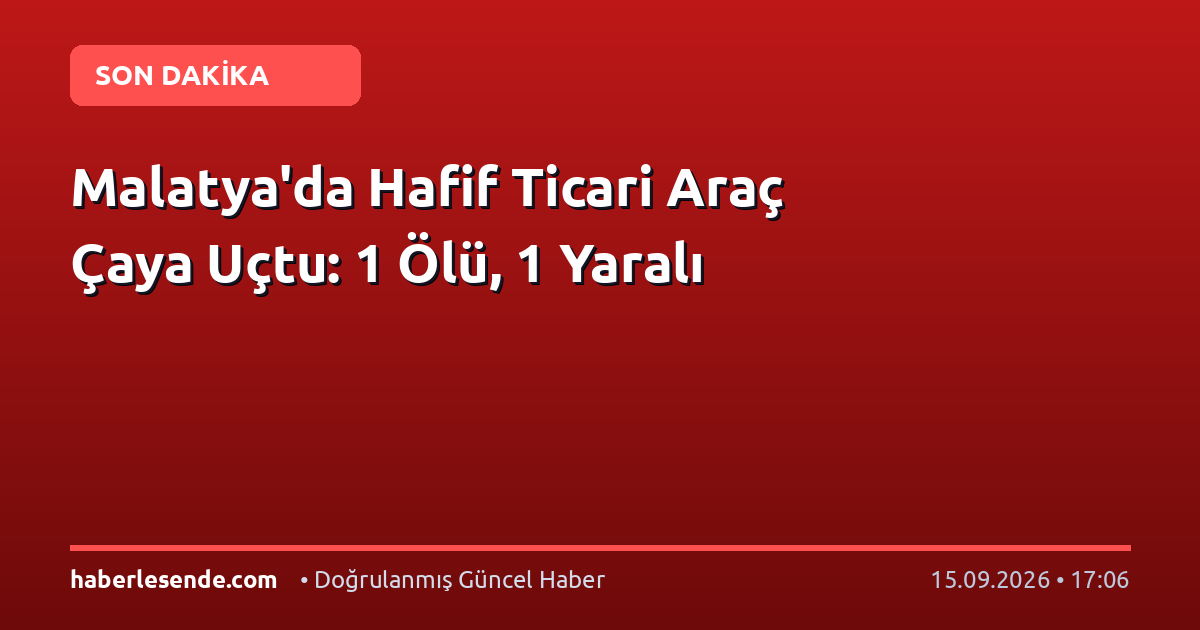 Malatya'da Hafif Ticari Araç Çaya Uçtu: 1 Ölü, 1 Yaralı