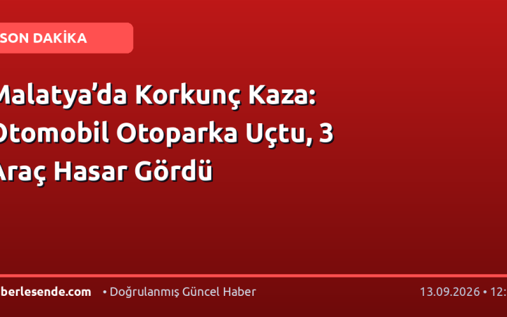 Malatya’da Korkunç Kaza: Otomobil Otoparka Uçtu, 3 Araç Hasar Gördü