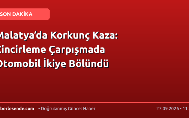 Malatya’da Korkunç Kaza: Zincirleme Çarpışmada Otomobil İkiye Bölündü