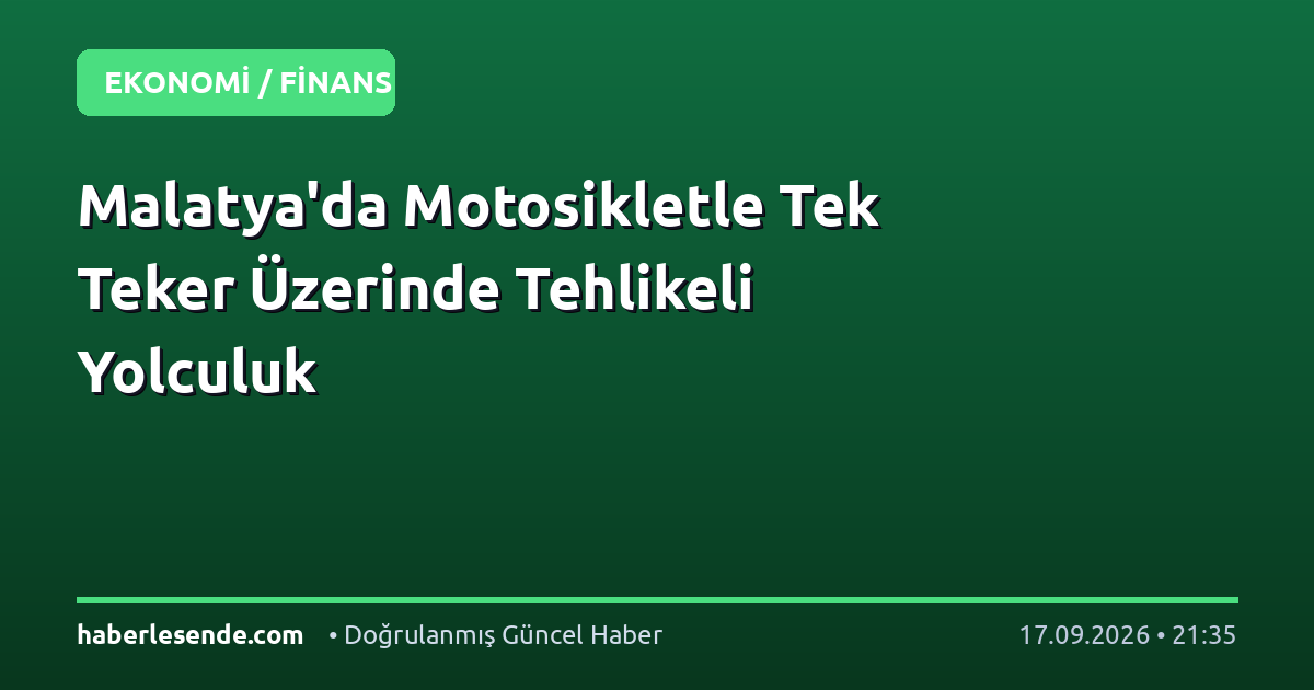 Malatya'da Motosikletle Tek Teker Üzerinde Tehlikeli Yolculuk
