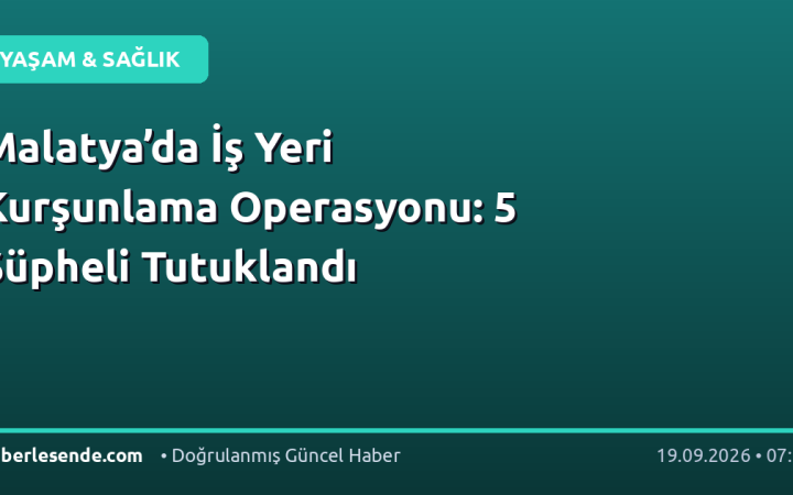 Malatya’da İş Yeri Kurşunlama Operasyonu: 5 Şüpheli Tutuklandı