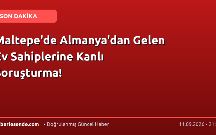 Maltepe'de Almanya'dan Gelen Ev Sahiplerine Kanlı Soruşturma!