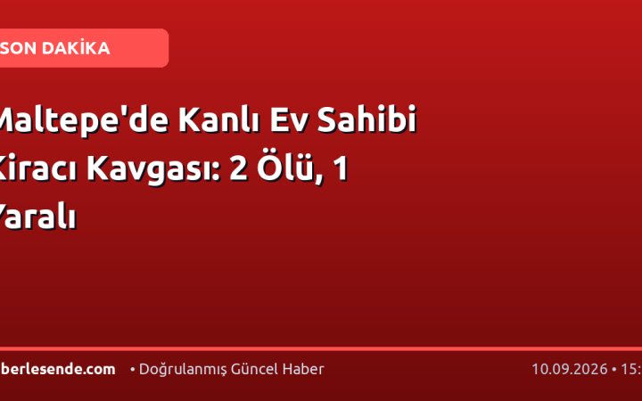 Maltepe'de Kanlı Ev Sahibi Kiracı Kavgası: 2 Ölü, 1 Yaralı
