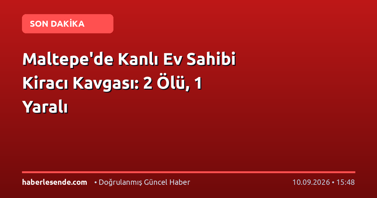 Maltepe'de Kanlı Ev Sahibi Kiracı Kavgası: 2 Ölü, 1 Yaralı