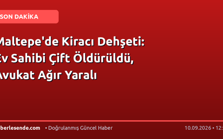 Maltepe'de Kiracı Dehşeti: Ev Sahibi Çift Öldürüldü, Avukat Ağır Yaralı