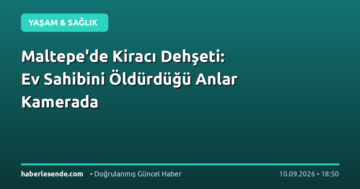 Maltepe'de Kiracı Dehşeti: Ev Sahibini Öldürdüğü Anlar Kamerada