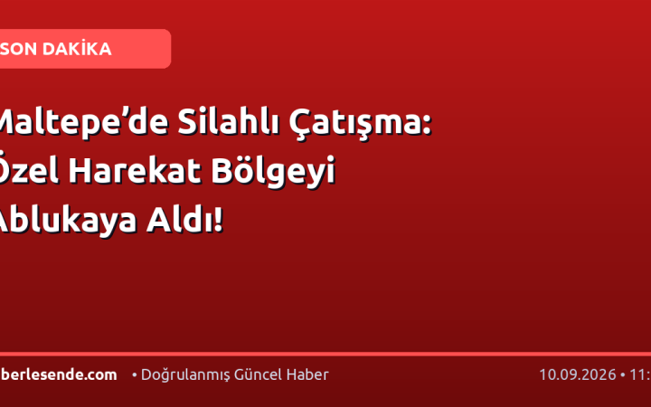 Maltepe’de Silahlı Çatışma: Özel Harekat Bölgeyi Ablukaya Aldı!