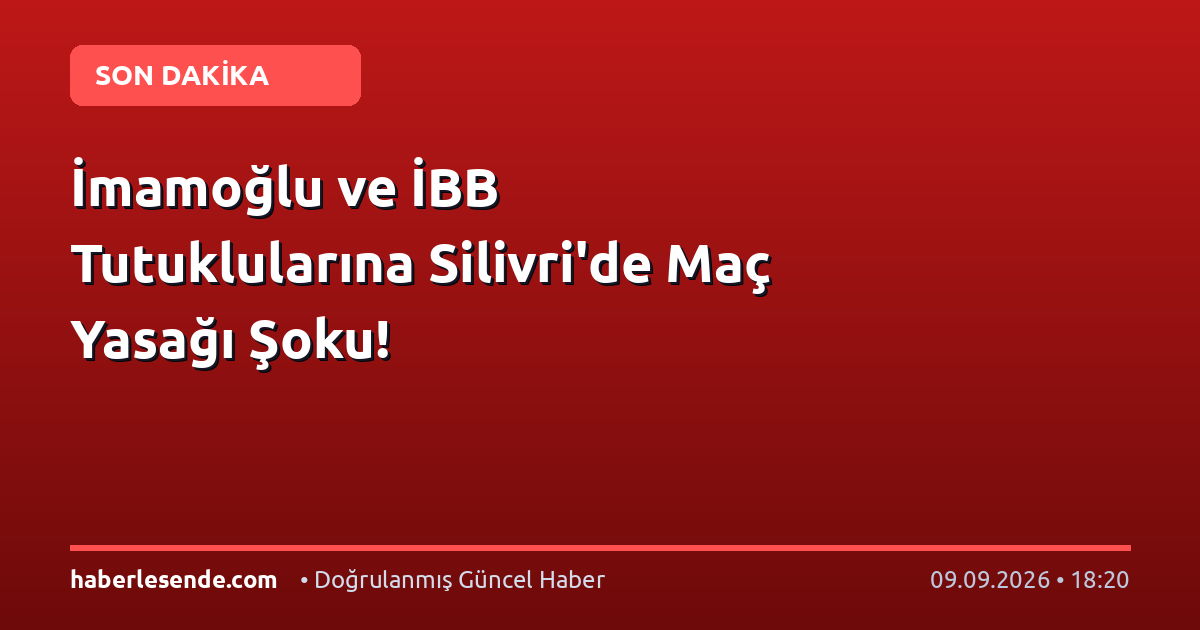 İmamoğlu ve İBB Tutuklularına Silivri'de Maç Yasağı Şoku!
