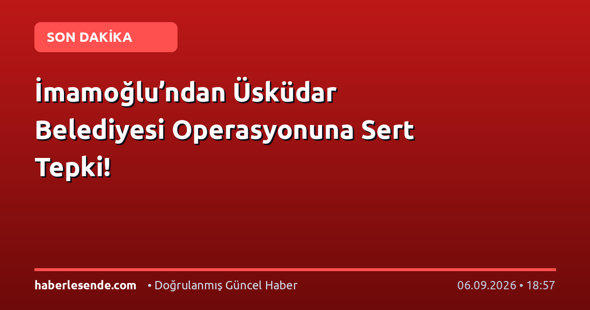 İmamoğlu’ndan Üsküdar Belediyesi Operasyonuna Sert Tepki!
