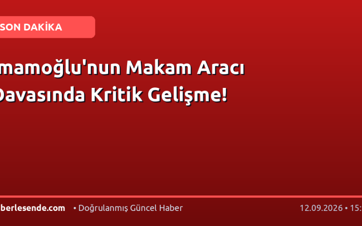 İmamoğlu'nun Makam Aracı Davasında Kritik Gelişme!