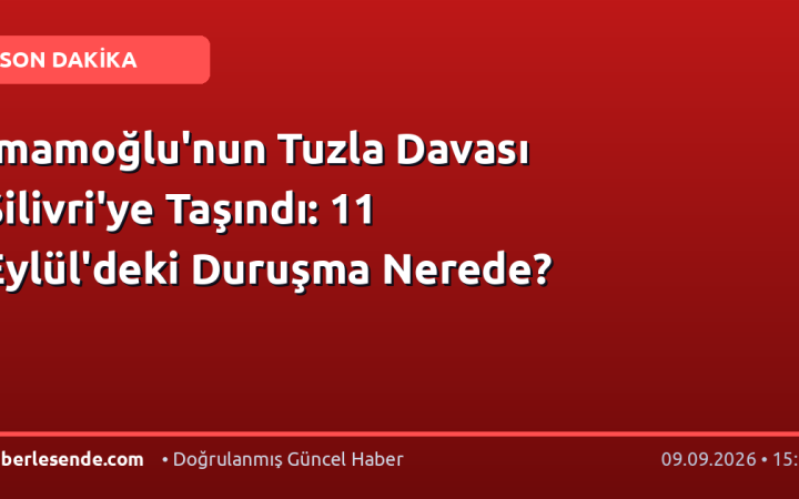 İmamoğlu'nun Tuzla Davası Silivri'ye Taşındı: 11 Eylül'deki Duruşma Nerede?