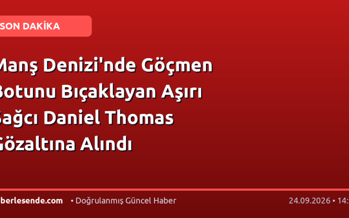 Manş Denizi'nde Göçmen Botunu Bıçaklayan Aşırı Sağcı Daniel Thomas Gözaltına Alındı