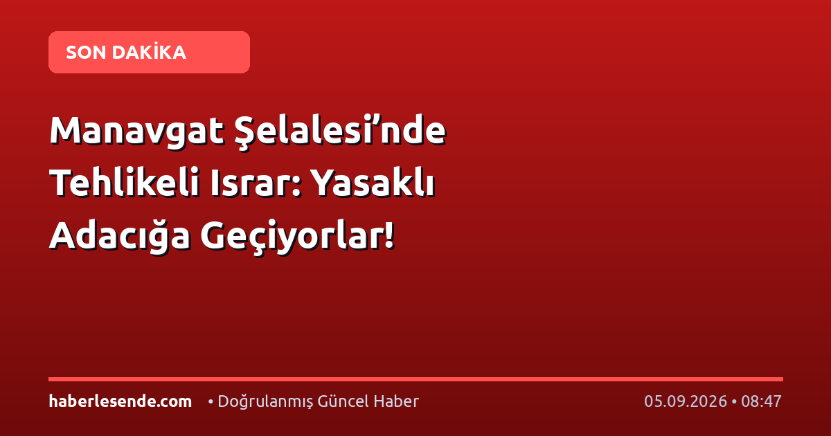 Manavgat Şelalesi’nde Tehlikeli Israr: Yasaklı Adacığa Geçiyorlar!