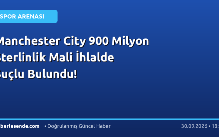 Manchester City 900 Milyon Sterlinlik Mali İhlalde Suçlu Bulundu!