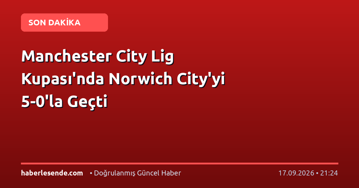 Manchester City Lig Kupası'nda Norwich City'yi 5-0'la Geçti