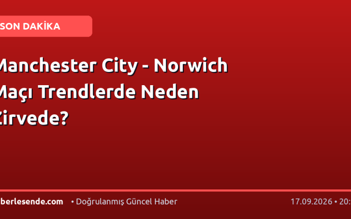 Manchester City - Norwich Maçı Trendlerde Neden Zirvede?