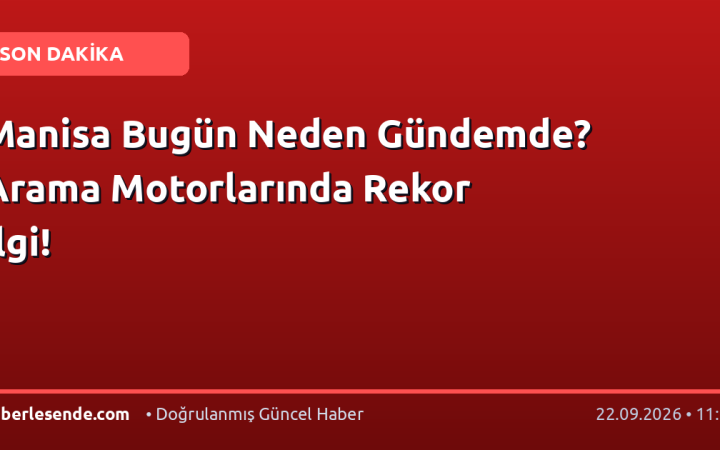 Manisa Bugün Neden Gündemde? Arama Motorlarında Rekor İlgi!