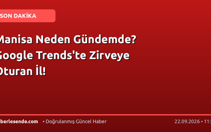Manisa Neden Gündemde? Google Trends'te Zirveye Oturan İl!