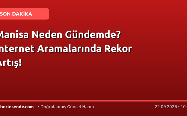 Manisa Neden Gündemde? İnternet Aramalarında Rekor Artış!