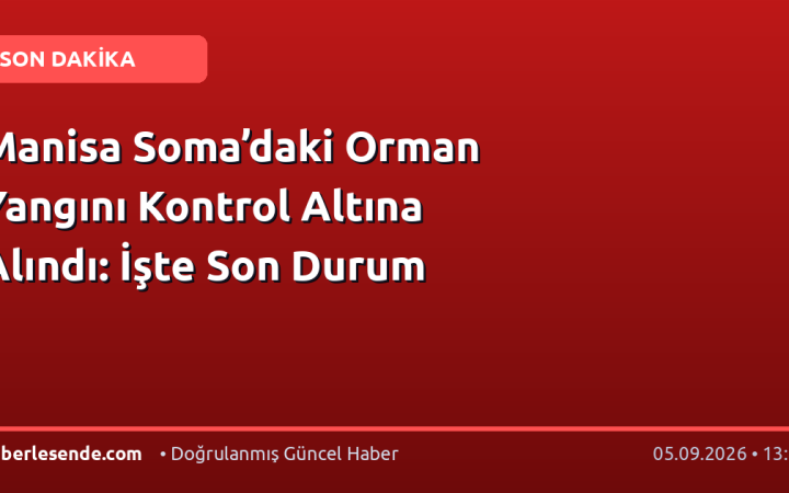 Manisa Soma’daki Orman Yangını Kontrol Altına Alındı: İşte Son Durum