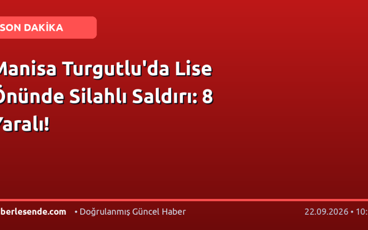 Manisa Turgutlu'da Lise Önünde Silahlı Saldırı: 8 Yaralı!