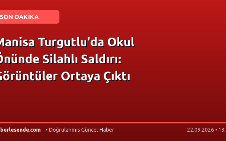 Manisa Turgutlu'da Okul Önünde Silahlı Saldırı: Görüntüler Ortaya Çıktı