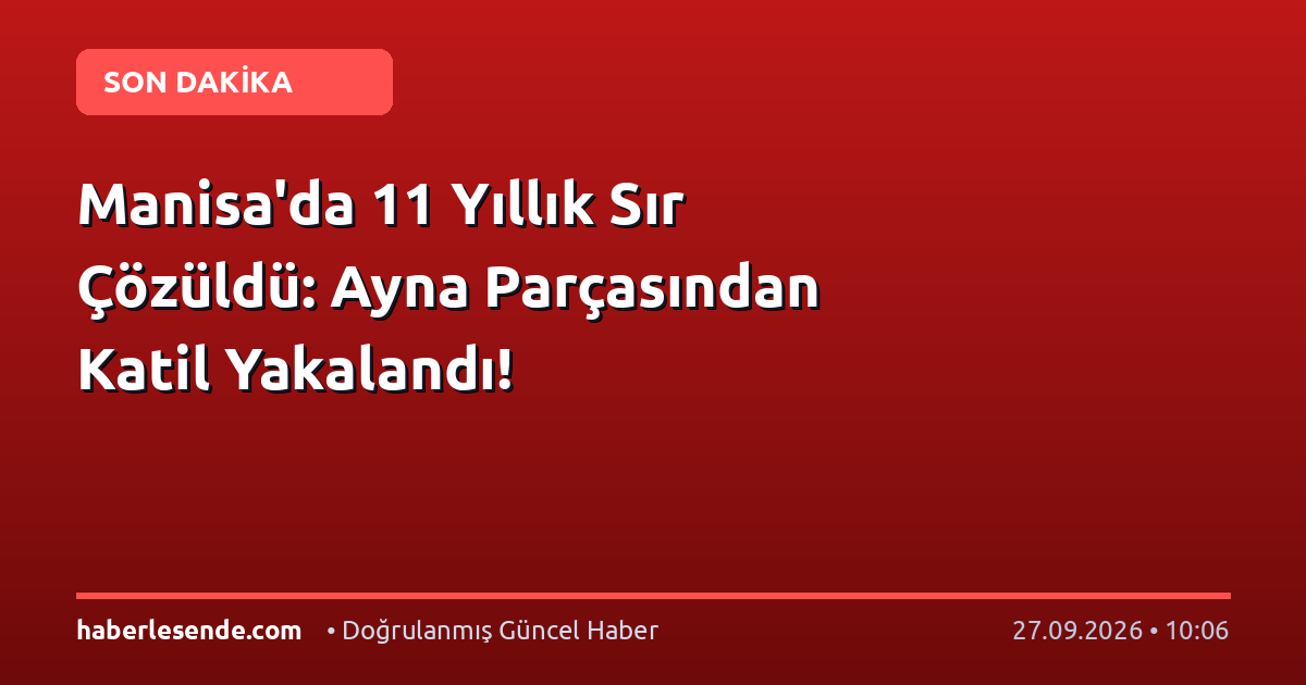 Manisa'da 11 Yıllık Sır Çözüldü: Ayna Parçasından Katil Yakalandı!