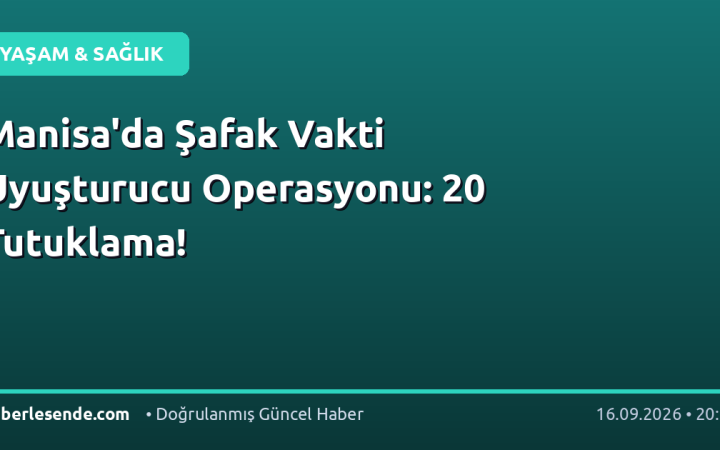 Manisa'da Şafak Vakti Uyuşturucu Operasyonu: 20 Tutuklama!