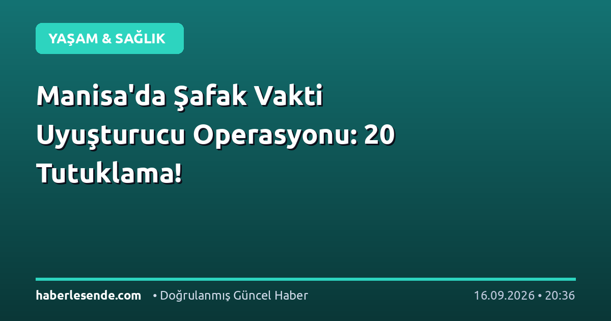 Manisa'da Şafak Vakti Uyuşturucu Operasyonu: 20 Tutuklama!