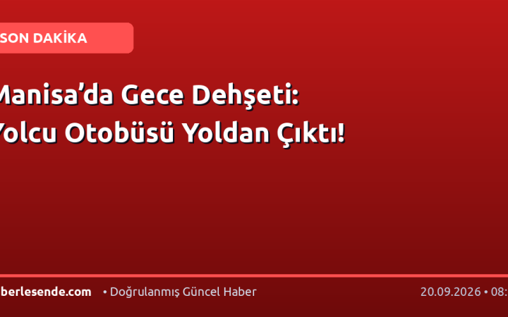 Manisa’da Gece Dehşeti: Yolcu Otobüsü Yoldan Çıktı!