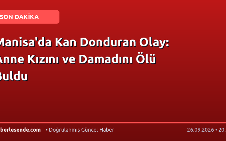 Manisa'da Kan Donduran Olay: Anne Kızını ve Damadını Ölü Buldu