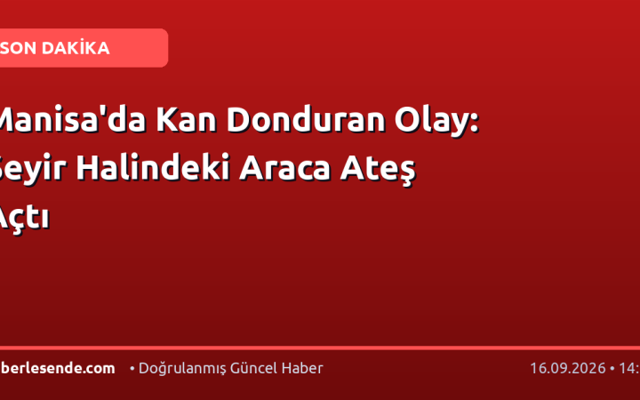 Manisa'da Kan Donduran Olay: Seyir Halindeki Araca Ateş Açtı