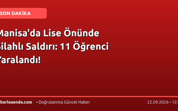 Manisa'da Lise Önünde Silahlı Saldırı: 11 Öğrenci Yaralandı!