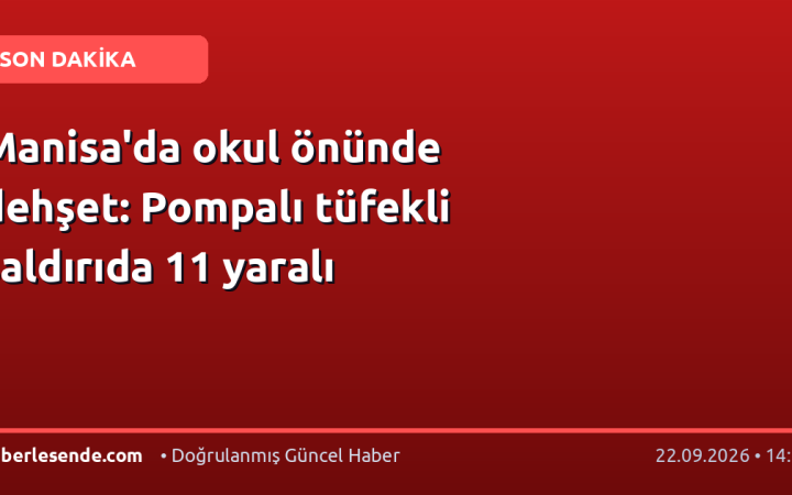 Manisa'da okul önünde dehşet: Pompalı tüfekli saldırıda 11 yaralı