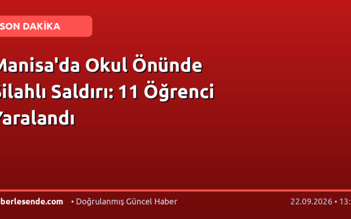 Manisa'da Okul Önünde Silahlı Saldırı: 11 Öğrenci Yaralandı