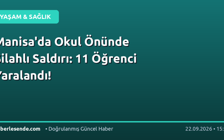 Manisa'da Okul Önünde Silahlı Saldırı: 11 Öğrenci Yaralandı!
