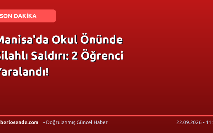 Manisa'da Okul Önünde Silahlı Saldırı: 2 Öğrenci Yaralandı!