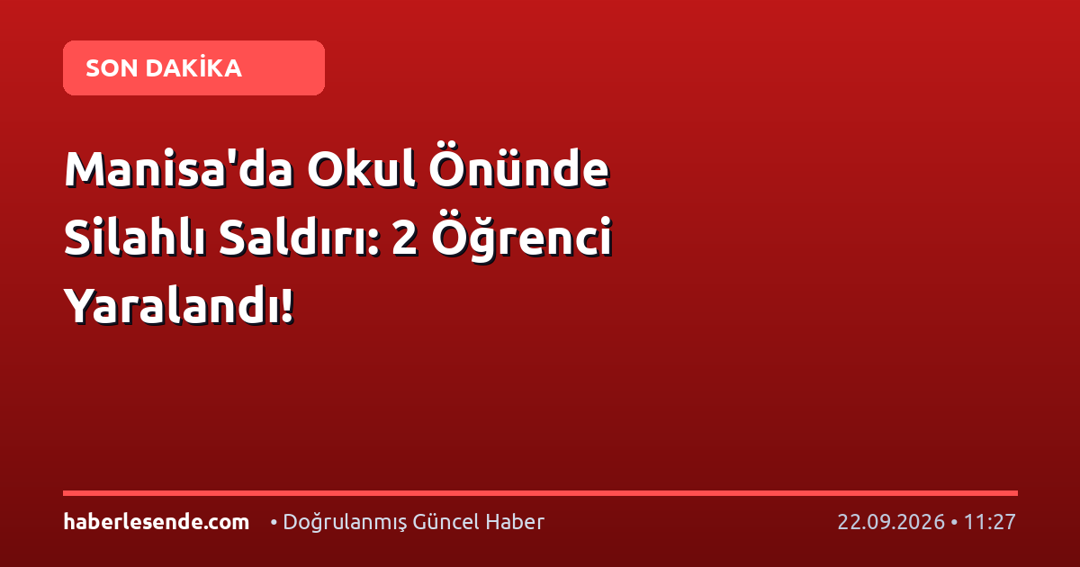 Manisa'da Okul Önünde Silahlı Saldırı: 2 Öğrenci Yaralandı!