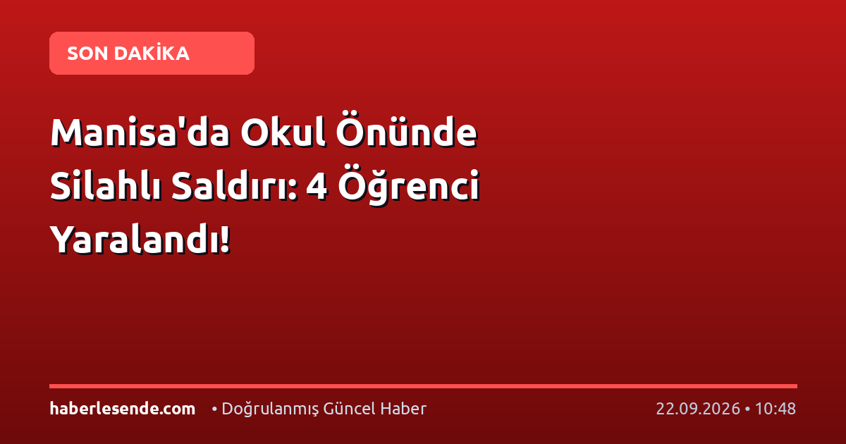 Manisa'da Okul Önünde Silahlı Saldırı: 4 Öğrenci Yaralandı!