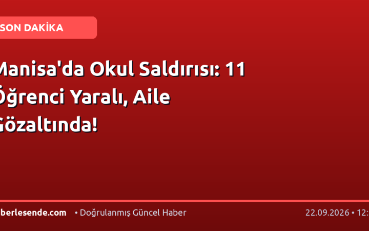 Manisa'da Okul Saldırısı: 11 Öğrenci Yaralı, Aile Gözaltında!