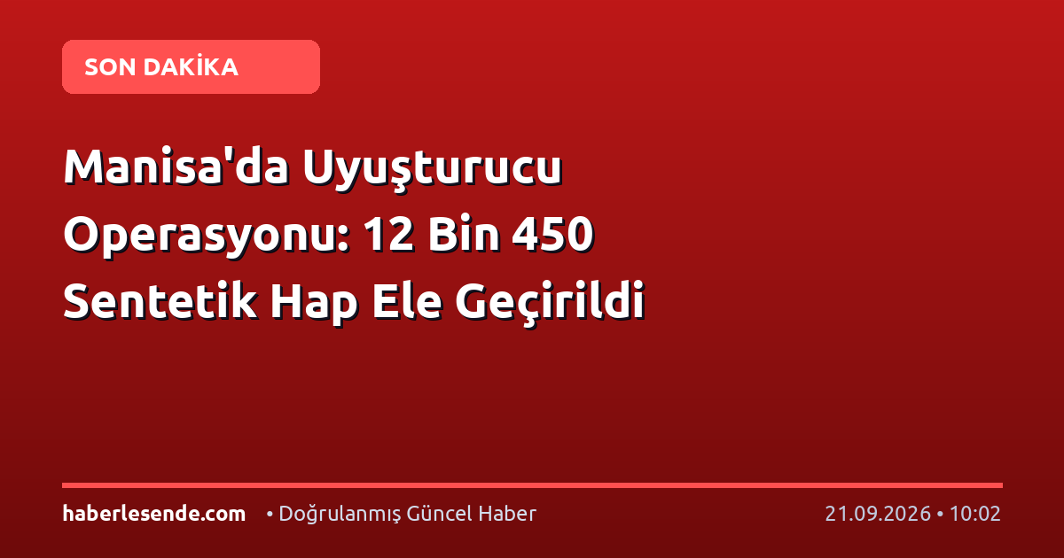 Manisa'da Uyuşturucu Operasyonu: 12 Bin 450 Sentetik Hap Ele Geçirildi